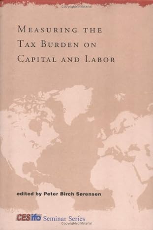 measuring the tax burden on capital and labor 1st edition peter birch sorensen b008smrvze