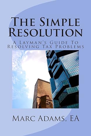 the simple resolution a laymans guide to resolving tax problems 1st edition marc adams ea 1503357074,