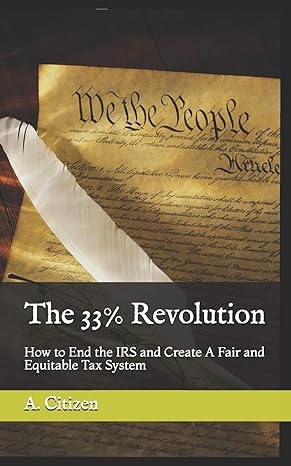 the 33 revolution how to end the irs and create a fair and equitable tax system 1st edition a citizen, mr