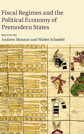 fiscal regimes and the political economy of premodern states 1st edition andrew monson, walter scheidel