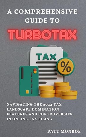 A Comprehensive Guide To Turbotax Navigating The 2024 Tax Landscape Domination Features And Controversies In Online Tax Filing
