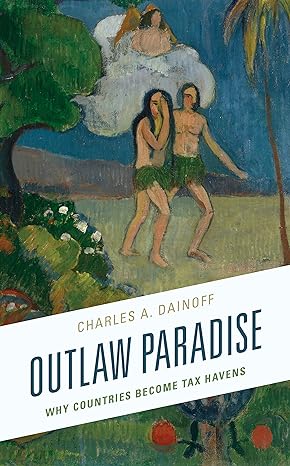 outlaw paradise why countries become tax havens 1st edition charles a dainoff 1793619913, 978-1793619914