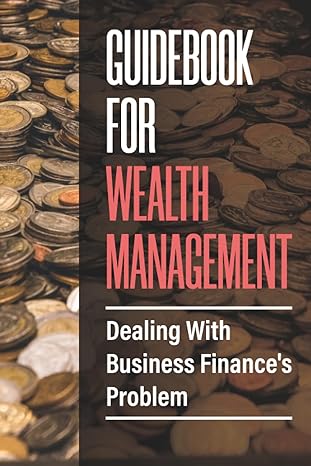 guidebook for wealth management dealing with business finances problem manage businesss finance 1st edition