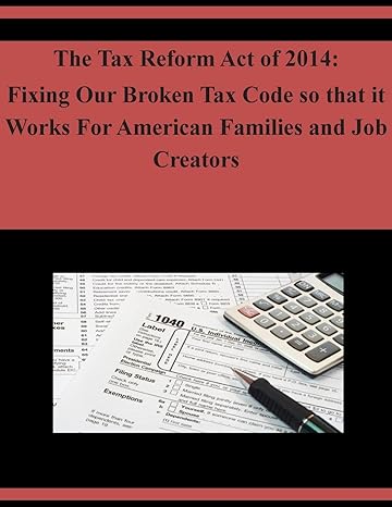 the tax reform act of 2014 fixing our broken tax code so that it works for american families and job creators