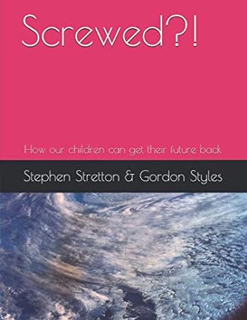 screwed how taxation can enable our children to get their future back 1st edition stephen stretton ,gordon