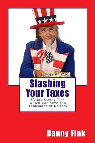 slashing your taxes 83 tax saving tips which can save you thousands of dollars 1st edition danny fink