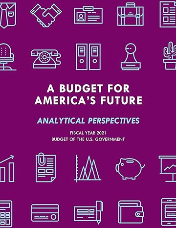 a budget for americas future analytical perspectives budget of the u s government fiscal year 2021 1st