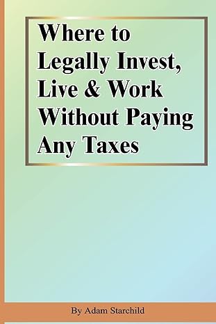 where to legally invest live and work without paying any taxes 1st edition adam starchild 189371313x,