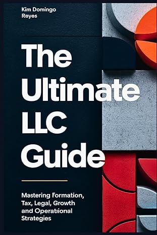the ultimate llc guide mastering formation tax legal growth and operational strategies 1st edition kim