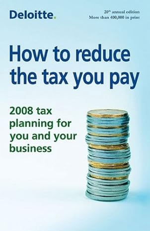 how to reduce the tax you pay 2008 tax planning for you and your business 1st edition deloitte 155263938x,