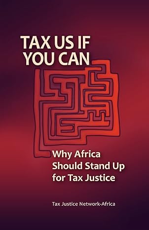tax us if you can why africa should stand up for tax justice 1st edition tax justice network africa