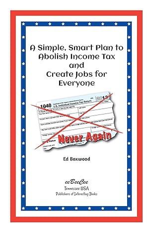 a simple smart plan to abolish income tax and create jobs for everyone 1st edition ed boxwood 099120042x,