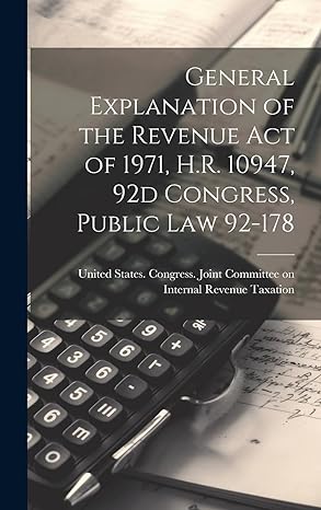 general explanation of the revenue act of 1971 h r 10947 92d congress public law 92 178 1st edition united