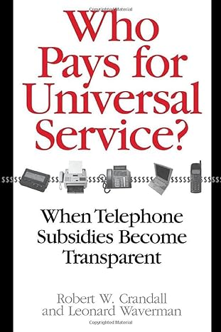 who pays for universal service when telephone subsidies become transparent 1st edition robert w crandall