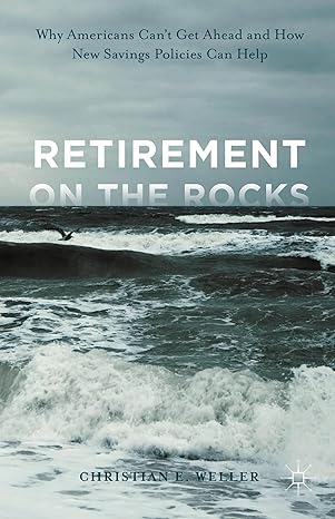 retirement on the rocks why americans cant get ahead and how new savings policies can help 1st edition