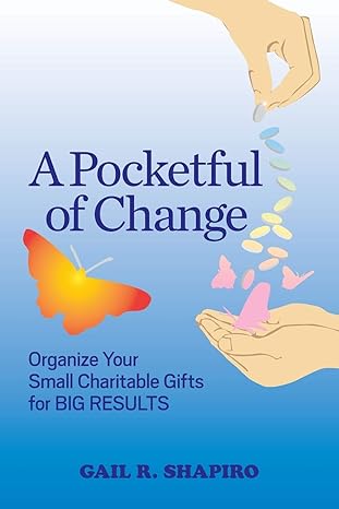a pocketful of change organize your small charitable gifts for big results 1st edition gail r shapiro