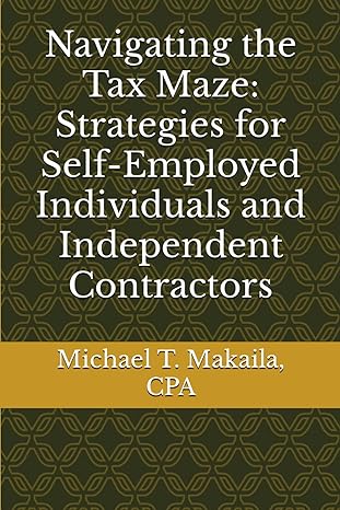 navigating the tax maze strategies for self employed individuals and independent contractors 1st edition