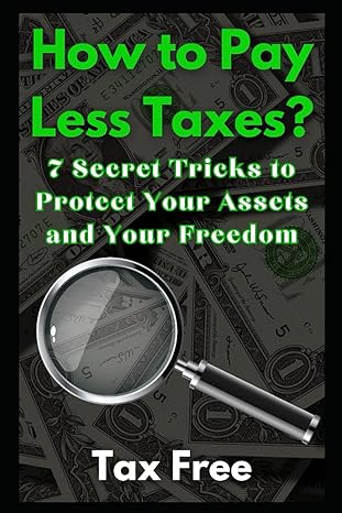 how to pay less taxes 7 secret tricks to protect your assets and your freedom 1st edition tax free