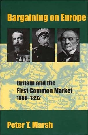 bargaining on europe britain and the first common market 1860 1892 1st edition peter marsh b005q7iua4