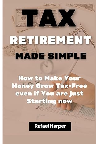 tax retirement made simple how to make your money grow tax free even if you are just starting now 1st edition
