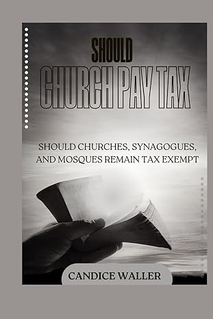 should church pay tax should churches synagogues and mosques remain tax exempt 1st edition candice waller