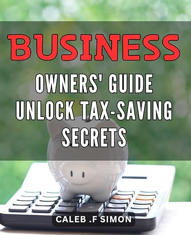 business owners guide unlock tax saving secrets maximize your tax savings essential strategies 1st edition