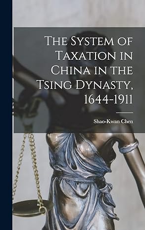 the system of taxation in china in the tsing dynasty 1644 1911 1st edition shao kwan chen 1017292809,