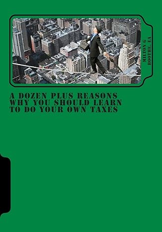 a dozen plus reasons why you should learn to do your own taxes 1st edition milton g boothe ea 1482355221,