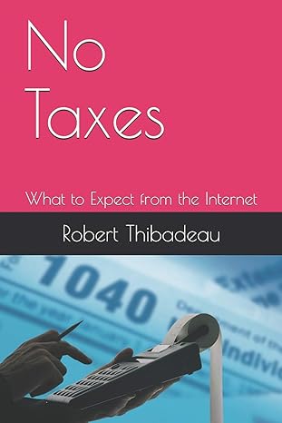no taxes what to expect from the internet 1st edition robert thibadeau ph d 1983077097, 978-1983077098