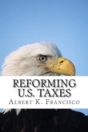 reforming u s taxes 1st edition albert k francisco 1494362694, 978-1494362690