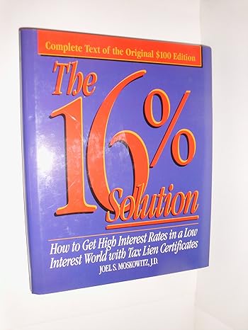the 16 solution how to get high interest rates in a low interest world with tax lien certificates 1st edition