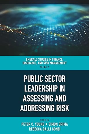 public sector leadership in assessing and addressing risk 1st edition peter c young ,simon grima ,rebecca e