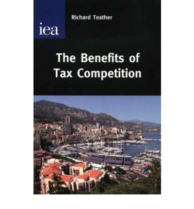 the benefits of tax competition 1st edition richard teather 0255365691, 978-0255365697