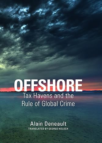 offshore tax havens and the rule of global crime 1st edition alain deneault 1595586482, 978-1595586483