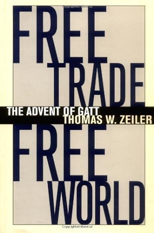 free trade free world the advent of gatt 1st edition thomas w zeiler 0807824585, 978-0807824580