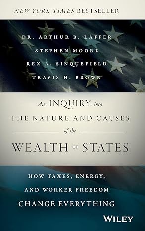 an inquiry into the nature and causes of the wealth of states how taxes energy and worker freedom change