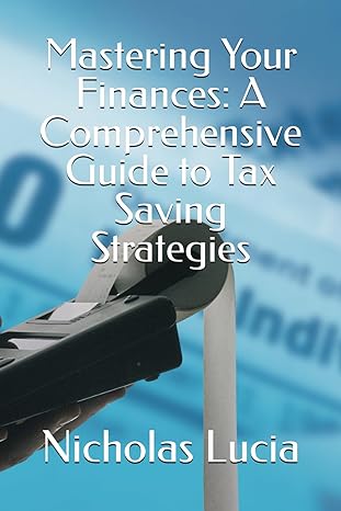 mastering your finances a comprehensive guide to tax saving strategies 1st edition nicholas lucia b0ct2qn8p3,