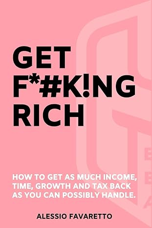 get f #k ng rich how to get as much income time growth and tax back as you can possibly handle 1st edition