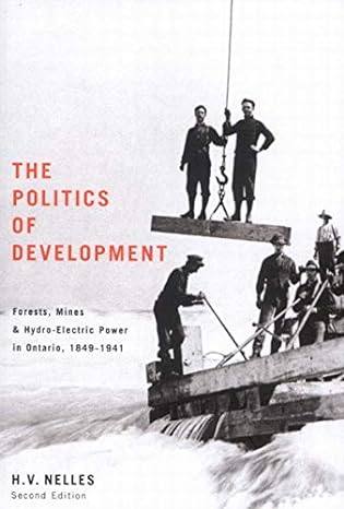 the politics of development forests mines and hydro electric power in ontario 1849 1941 1st edition nelles
