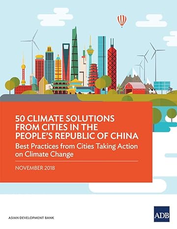 50 climate solutions from cities in the peoples republic of china 1st edition asian development bank
