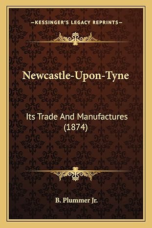 newcastle upon tyne its trade and manufactures 1st edition b plummer jr 1164857770, 978-1164857778