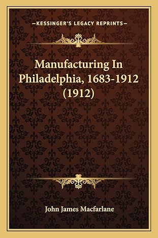 manufacturing in philadelphia 1683 1912 1st edition john james macfarlane 116483956x, 978-1164839569