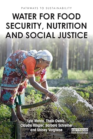 water for food security nutrition and social justice 1st edition lyla mehta ,theib oweis ,claudia ringler