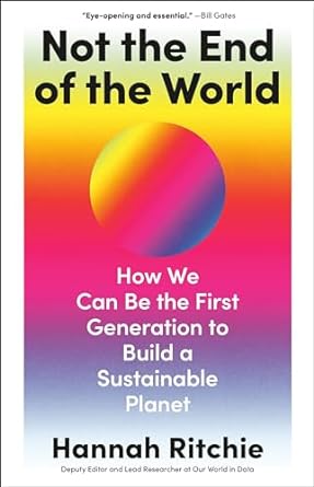 not the end of the world how we can be the first generation to build a sustainable planet 1st edition hannah