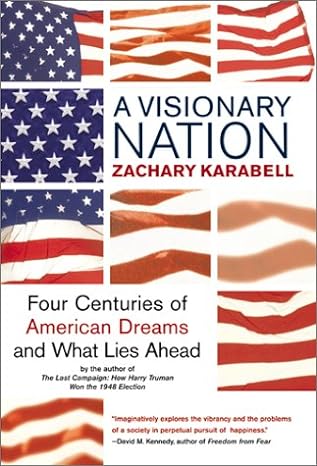 a visionary nation four centuries of american dreams and what lies ahead 1st edition zachary karabell