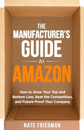 the manufacturers guide to amazon how to grow your top and bottom line beat the competition and future proof