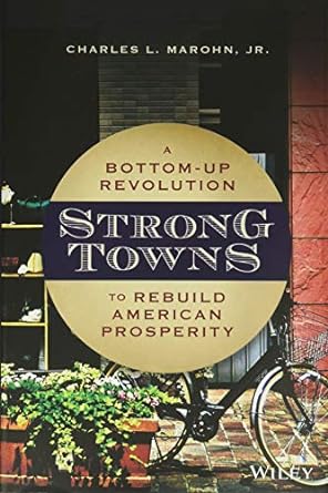 strong towns a bottom up revolution to rebuild american prosperity 1st edition charles l marohn jr