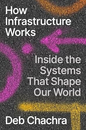 how infrastructure works inside the systems that shape our world 1st edition deb chachra 0593086597,