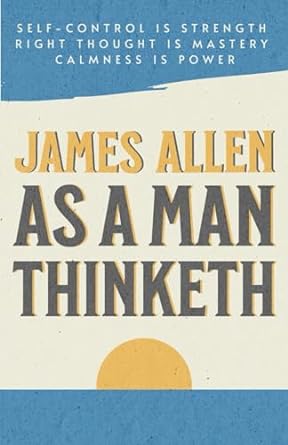as a man thinketh self control is strength right thought is mastery calmness is power 1st edition james allen