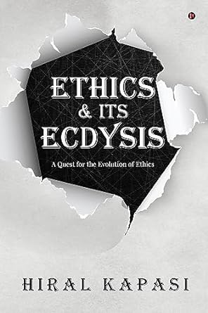ethics and its ecdysis a quest for the evolution of ethics 1st edition hiral kapasi b0cd2g5y69, 979-8890266675